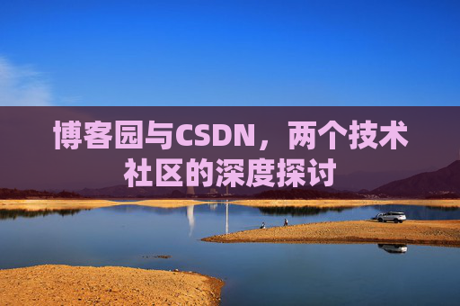 博客园与CSDN，两个技术社区的深度探讨